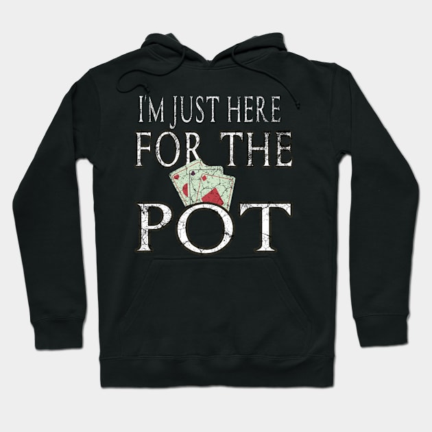 Funny Saying I'm Just Here For The Pot. Humor Quote Gift For Casino Players With Poker Card Illustration Vintage Style For Dad Birthday Hoodie by Arda